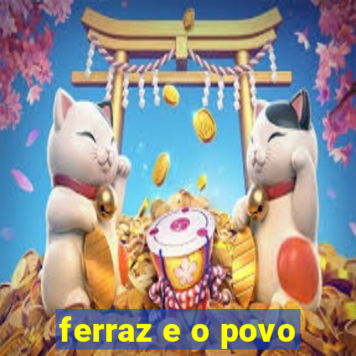 ferraz e o povo